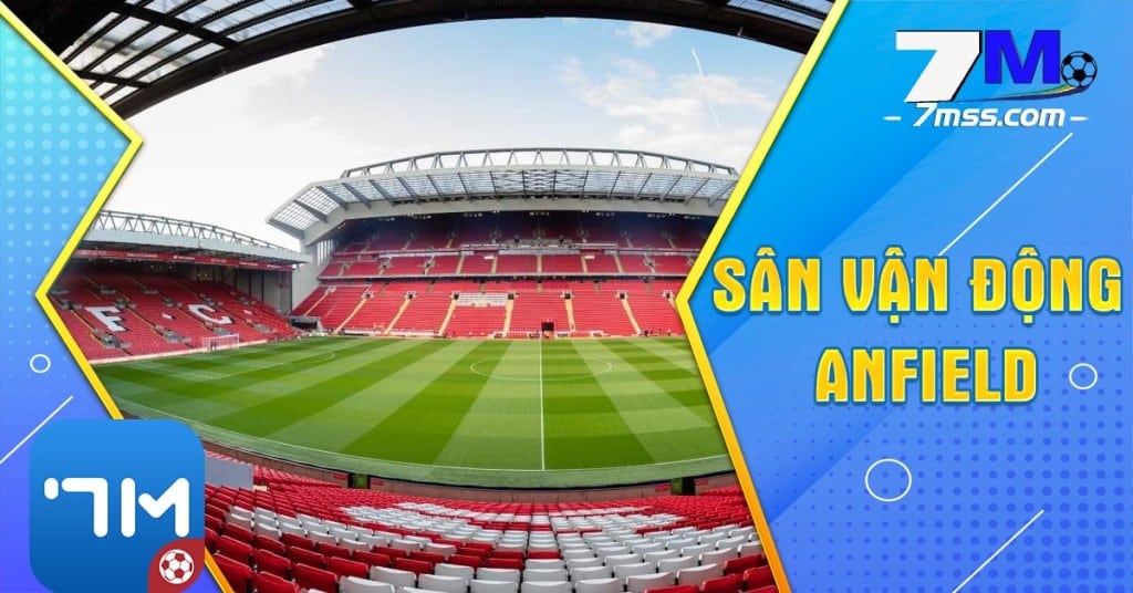 Đôi nét về sân vận động Anfield - linh hồn đội bóng