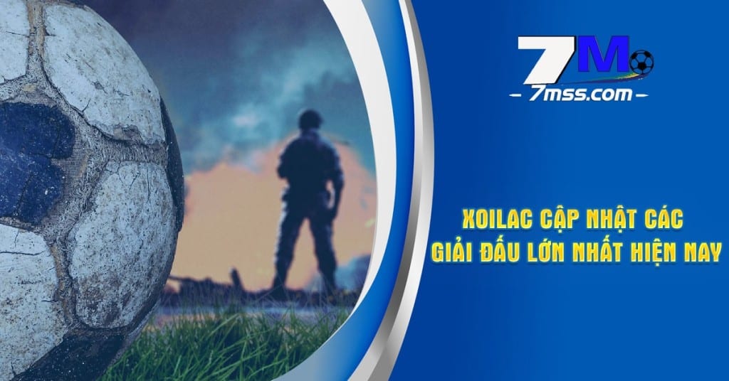 Xoilac cập nhật các giải đấu lớn nhất hiện nay