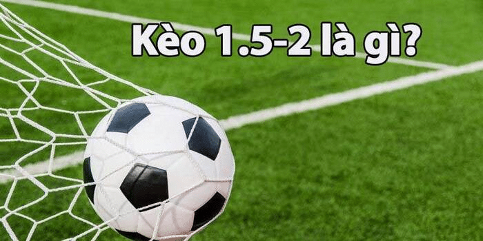 Giải đáp Kèo chấp 1 5/2 là gì?